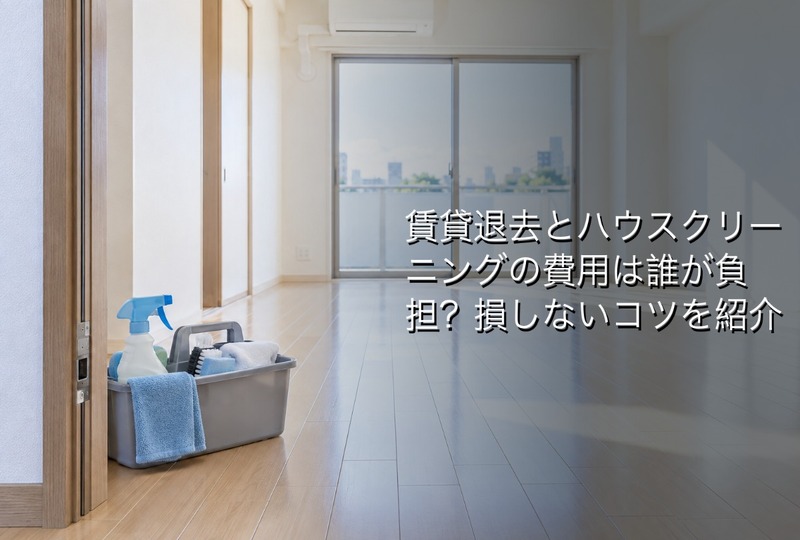 画像1696：賃貸退去とハウスクリーニングの費用は誰が負担？損しないコツを紹介